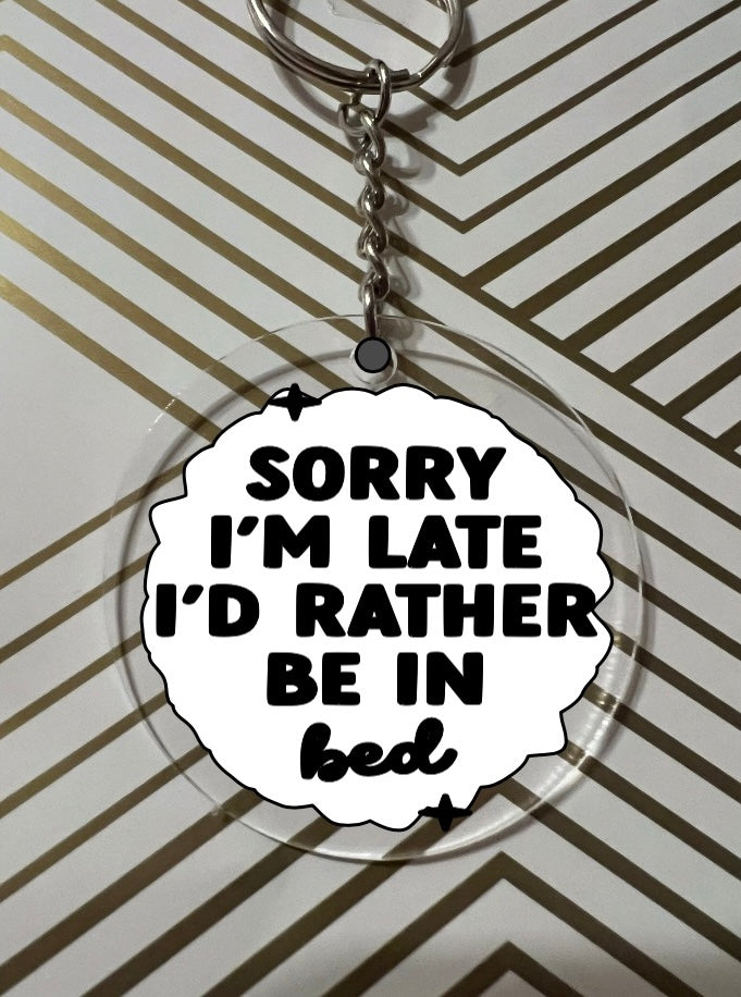 “Sorry I’m Late, I’d Rather be in Bed” Keychain