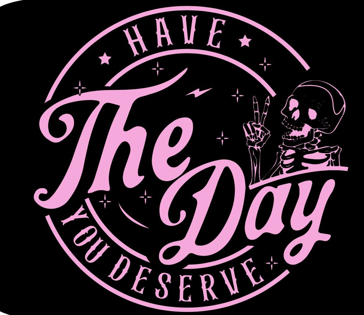 Have the Day you Deserve